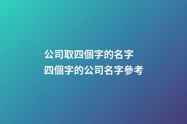 公司取四個字的名字 四個字的公司名字參考